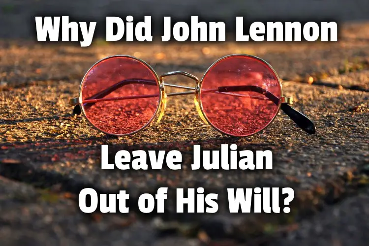 Why Did John Lennon Leave Julian Out of His Will?